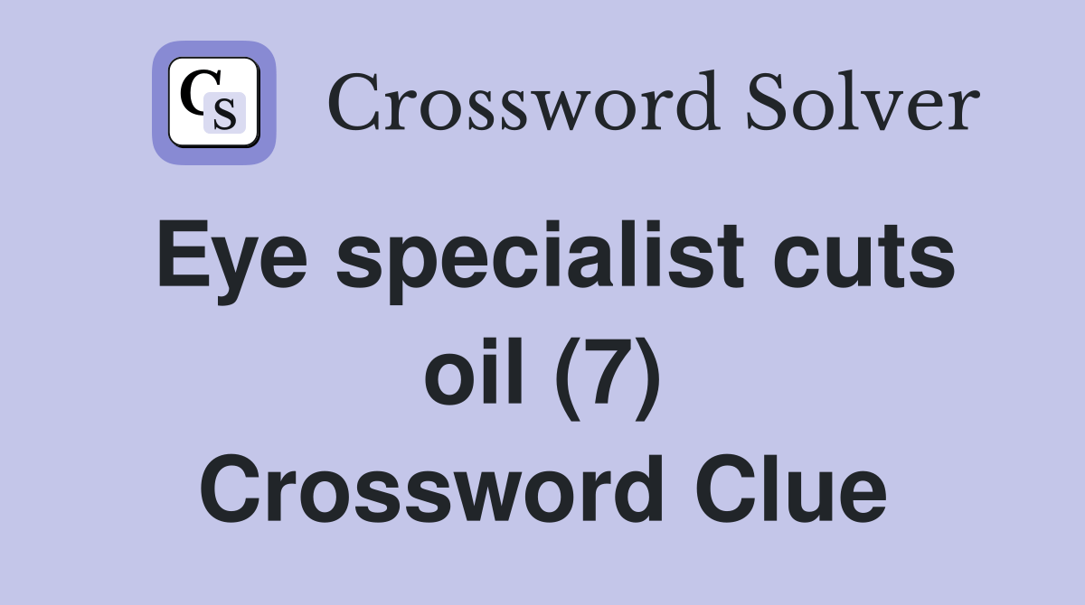 Eye specialist cuts oil (7) Crossword Clue Answers Crossword Solver